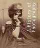 A History of Photography: The Musee d'Orsay Collection 1839-1925, Dominique de Font-Reaulx 