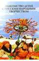 Знакомство детей с русск.народ. творчеством, Бударина Татьяна, Корепанова Ольга, Куприна Людмила, Маркеева Ольга 