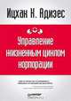 Управление жизненным циклом корпорации, Ицхак К. Адизес 