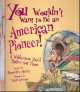 You Wouldn't Want to Be American Pioneer! (illustr.), Morley, Jacqueline 