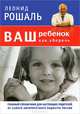 Ваш ребенок. Как уберечь. Главный справочник для настоящих родителей от самого авторитетного педиатра России - 2 изд., Рошаль Леонид Михайлович 