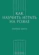 Как научить играть на рояле. Первые шаги, С. Грохотов 
