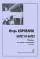 Игорь Корнелюк. Билет на балет. Песни для голоса и фортепиано (гитары), Игорь Корнелюк 