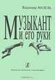 Музыкант и его руки: Физиологическая природа и формирование двигательной системы, Владимир Мазель 