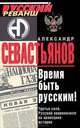 Время быть русским! Третья сила. Русский национализм на авансцене истории, Александр Севастьянов 
