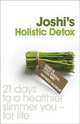 Joshi's Holistic Detox: 21 Days to a Healthier, Slimmer You, for Life, Joshi Nish 