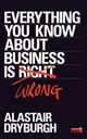 Everything You Know About Business is Wrong, Dryburgh Alastair 