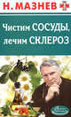 Чистим сосуды, лечим склероз, Мазнев Н.И. 