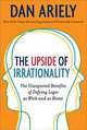 The Upside of Irrationality: The Unexpected Benefits of Defying Logic at Work and at Home, Ariely Dan 