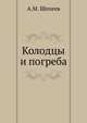 Колодцы и погреба, А.М. Шепеев 