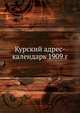 Курский адрес-календарь 1909 г., Коллектив авторов 