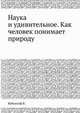 Наука и удивительное. Как человек понимает природу, Вайскопф В. 