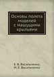 Основы полета моделей с машущими крыльями, Е. В. Васильченко,М. Е. Васильченко 