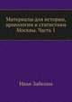 Материалы для истории, археологии и статистики Москвы. Часть 1, Иван Егорович Забелин 