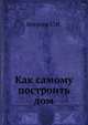 Как самому построить дом, С. И. Букреев,А. М. Шепелев 