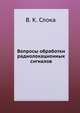 Вопросы обработки радиолокационных сигналов, В. К. Слока 
