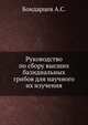 Руководство по сбору высших базидиальных грибов для научного их изучения, Бондарцев А.С. 