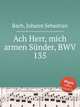 Ах, Господи, меня, бедного грешника, BWV 135. Ach Herr, mich armen SГјnder, BWV 135 by Johann Sebastian Bach, Бах Иоганн Себастьян 