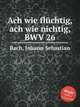 Ах, как мимолётна, ах, как ничтожна, BWV 26. Ach wie flГјchtig, ach wie nichtig, BWV 26 by Johann Sebastian Bach, Бах Иоганн Себастьян 