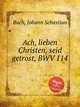 Ах, мужайтесь, христиане, BWV 114. Ach, lieben Christen, seid getrost, BWV 114 by Johann Sebastian Bach, Бах Иоганн Себастьян 
