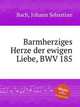 Вечная любовь милосердному сердцу, BWV 185. Barmherziges Herze der ewigen Liebe, BWV 185 by Johann Sebastian Bach, Бах Иоганн Себастьян 
