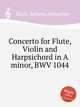 Концерт для флейты, скрипки и клавесина ля минор, BWV 1044. Concerto for Flute, Violin and Harpsichord in A minor, BWV 1044 by Johann Sebastian Bach, Бах Иоганн Себастьян 