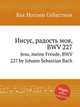 Иисус, радость моя, BWV 227. Jesu, meine Freude, BWV 227 by Johann Sebastian Bach, Бах Иоганн Себастьян 