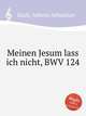 Я не оставлю моего Иисуса, BWV 124. Meinen Jesum lass ich nicht, BWV 124 by Johann Sebastian Bach, Бах Иоганн Себастьян 