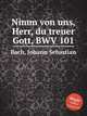 Отними от нас, Господи, праведный Боже, BWV 101. Nimm von uns, Herr, du treuer Gott, BWV 101 by Johann Sebastian Bach, Бах Иоганн Себастьян 