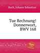 Свести счеты! Громовое слово, BWV 168. Tue Rechnung! Donnerwort, BWV 168 by Johann Sebastian Bach, Бах Иоганн Себастьян 