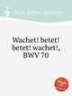 Бдите! молитесь! молитесь! бдите!, BWV 70. Wachet! betet! betet! wachet!, BWV 70 by Johann Sebastian Bach, Бах Иоганн Себастьян 