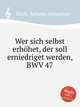 Всякий возвышающий сам себя унижен будет, BWV 47. Wer sich selbst erhГ¶het, der soll erniedriget werden, BWV 47 by Johann Sebastian Bach, Бах Иоганн Себастьян 