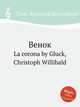 Венок. La corona by Gluck, Christoph Willibald, Глюк Кристоф Виллибальд 