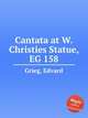 Кантата на открытие памятника В.Кристиса, EG 158. Cantata at W.Christies Statue, EG 158 by Grieg, Edvard, Григ Эдвард 