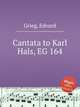 Кантата Карлу Галсу, EG 164. Cantata to Karl Hals, EG 164 by Grieg, Edvard, Григ Эдвард 