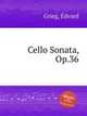 Соната для виолончели, Op.36. Cello Sonata, Op.36 by Grieg, Edvard, Григ Эдвард 