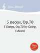 5 песен, Op.70. 5 Songs, Op.70 by Grieg, Edvard, Григ Эдвард 