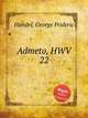 Адмет, царь Фессалийский , HWV 22. Admeto, HWV 22 by George Frideric Handel, Гендель Георг Фридрих 