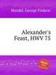Праздник Александра, HWV 75. Alexander`s Feast, HWV 75 by George Frideric Handel, Гендель Георг Фридрих 