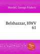 Валтасар, HWV 61. Belshazzar, HWV 61 by George Frideric Handel, Гендель Георг Фридрих 