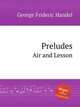 Прелюдии, арии и упражнения. Preludes, Air and Lesson by George Frideric Handel, Гендель Георг Фридрих 