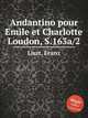 Андантино для Эмилии и Шарлотты Лаудон, S.163a/2. Andantino pour Emile et Charlotte Loudon, S.163a/2 by Liszt, Franz, Лист Франц 