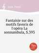 Фантазия на любимые мотивы из "Сомнамбулы", S.393. Fantaisie sur des motifs favoris de l`opГ©ra La sonnambula, S.393 by Liszt, Franz, Лист Франц 