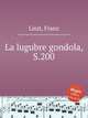 Траурная гондола, S.200. La lugubre gondola, S.200 by Liszt, Franz, Лист Франц 