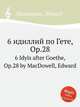 6 идиллий по Гете, Op.28. 6 Idyls after Goethe, Op.28 by MacDowell, Edward, Мак-Доуэлл Эдуард 