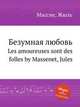 Безумная любовь. Les amoureuses sont des folles by Massenet, Jules, Массне Жюль 