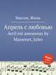 Апрель с любовью. Avril est amoureux by Massenet, Jules, Массне Жюль 
