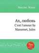 Ах, любовь. C`est l`amour by Massenet, Jules, Массне Жюль 