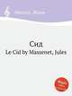 Сид. Le Cid by Massenet, Jules, Массне Жюль 