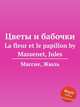 Цветы и бабочки. La fleur et le papillon by Massenet, Jules, Массне Жюль 